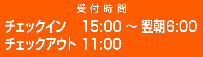 チェックイン　15:00 ～ 翌朝6:00　チェックアウト　11:00